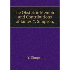

Книга The Obstetric Memoirs and Contributions of James Y. Simpson