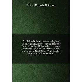 

Книга Das Böhmische Commerzcollegium Und Seine Thätigkeit: Ein Beitrag Zur Geschichte Des Böhmischen Handels Und Der Böhmischen Industrie Im Jahrhunde