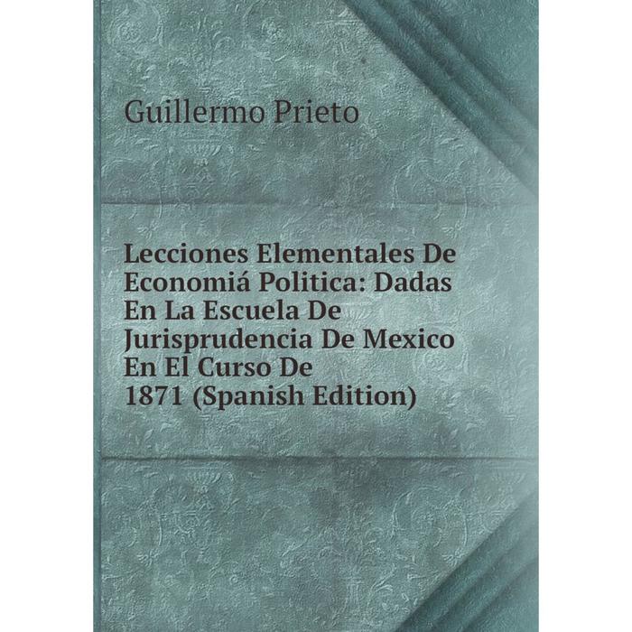 фото Книга lecciones elementales de economiá politica: dadas en la escuela de jurisprudencia de mexico en el curso de 1871 nobel press