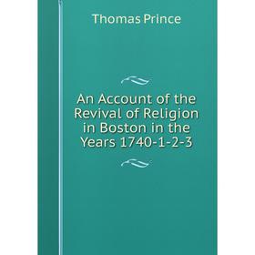 

Книга An Account of the Revival of Religion in Boston in the Years 1740-1-2-3