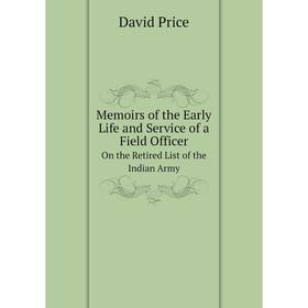 

Книга Memoirs of the Early Life and Service of a Field OfficerOn the Retired List of the Indian Army