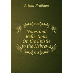 

Книга Notes and Reflections On the Epistle to the Hebrews