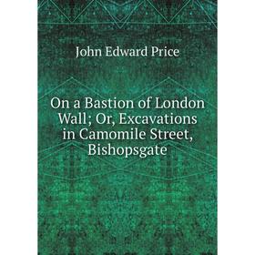 

Книга On a Bastion of London Wall or Excavations in Camomile Street, Bishopsgate