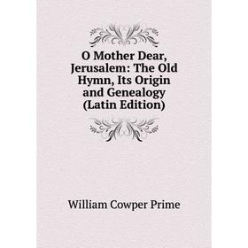 

Книга O Mother Dear, Jerusalem: The Old Hymn, Its Origin and Genealogy
