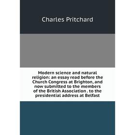 

Книга Modern science and natural religion: an essay read before the Church Congress at Brighton, and now submitted to the members of the British Assoc