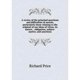 

Книга A review of the principal questions and difficulties in morals, particularly those relating to the original of our ideas of virtue, its nature,.
