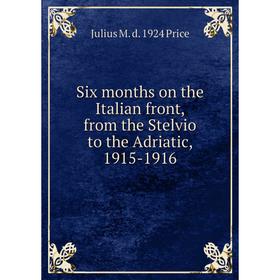 

Книга Six months on the Italian front, from the Stelvio to the Adriatic, 1915-1916