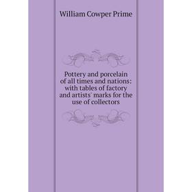 

Книга Pottery and porcelain of all times and nations: with tables of factory and artists' marks for the use of collectors