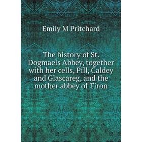 

Книга The history of St. Dogmaels Abbey, together with her cells, Pill, Caldey and Glascareg, and the mother abbey of Tiron