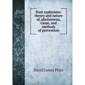 

Книга Dust explosions: theory and nature of, phenomena, cause, and methods of prevention