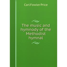 

Книга The music and hymnody of the Methodist hymnal
