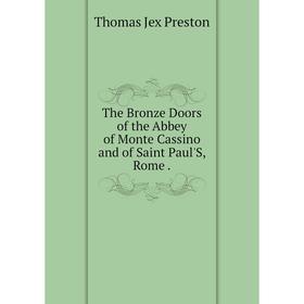 

Книга The Bronze Doors of the Abbey of Monte Cassino and of Saint Paul'S, Rome.