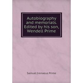 

Книга Autobiography and memorials. Edited by his son, Wendell Prime