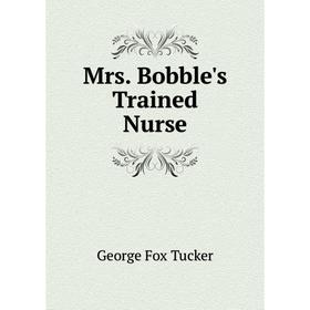 

Книга Mrs Bobble's Trained Nurse