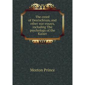 

Книга The creed of Deutschtum, and other war essays, including The psychology of the Kaiser