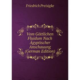 

Книга Vom Göttlichen Fluidum Nach Ägyptischer Anschauung (German Edition)