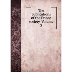 

Книга The publications of the Prince society Volume 3