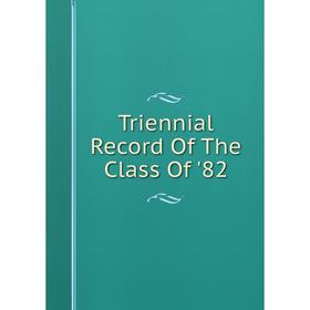 

Книга Triennial Record Of The Class Of '82