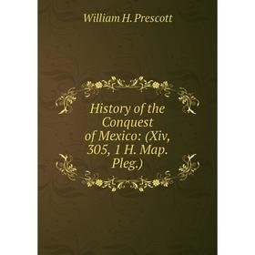 

Книга History of the Conquest of Mexico: (Xiv, 305, 1 H. Map. Pleg.)