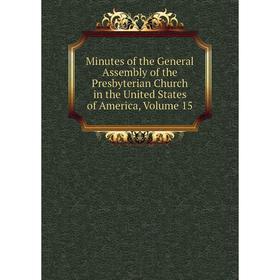 

Книга Minutes of the General Assembly of the Presbyterian Church in the United States of America, Volume 15