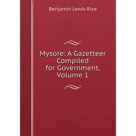 

Книга Mysore: A Gazetteer Compiled for Government, Volume 1