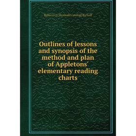 

Книга Outlines of lessons and synopsis of the method and plan of Appletons' elementary reading charts