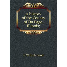 

Книга A history of the County of Du Page, Illinois