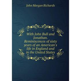 

Книга With John Bull and Jonathan. Reminiscences of sixty years of an American's life in England and in the United States