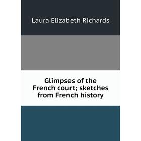 

Книга Glimpses of the French court; sketches from French history