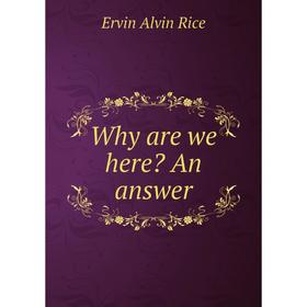 

Книга Why are we here An answer