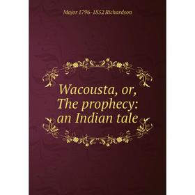 

Книга Wacousta, or, The prophecy: an Indian tale