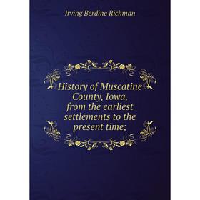 

Книга History of Muscatine County, Iowa, from the earliest settlements to the present time