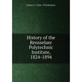 

Книга History of the Rensselaer Polytechnic Institute, 1824-1894