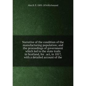 

Книга Narrative of the condition of the manufacturing population; and the proceedings of government which led to the state trails in Scotland