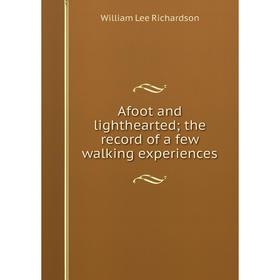 

Книга Afoot and lighthearted; the record of a few walking experiences