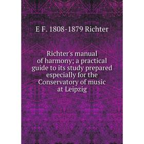 

Книга Richter's manual of harmony; a practical guide to its study prepared especially for the Conservatory of music at Leipzig