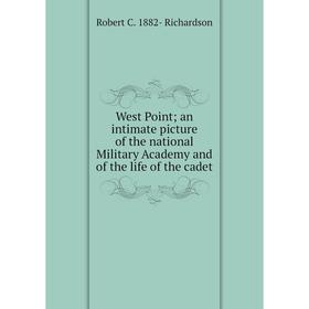 

Книга West Point; an intimate picture of the national Military Academy and of the life of the cadet
