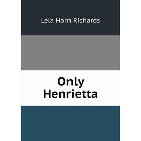 

Книга Only Henrietta