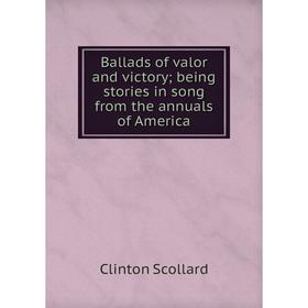 

Книга Ballads of valor and victory; being stories in song from the annuals of America