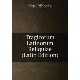 

Книга Tragicorum Latinorum Reliquiae (Latin Edition)