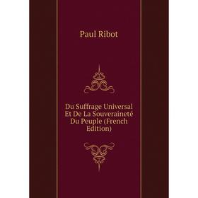 

Книга Du Suffrage Universal Et De La Souveraineté Du Peuple (French Edition)