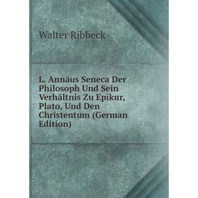 

Книга L. Annäus Seneca Der Philosoph Und Sein Verhältnis Zu Epikur, Plato, Und Den Christentum