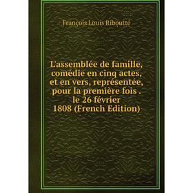 

Книга L'assemblée de famille, comédie en cinq actes, et en vers, représentée, pour la première fois le 26 février 1808