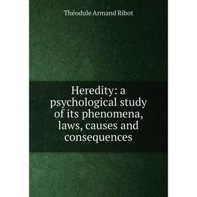 

Книга Heredity: a psychological study of its phenomena, laws, causes and consequences