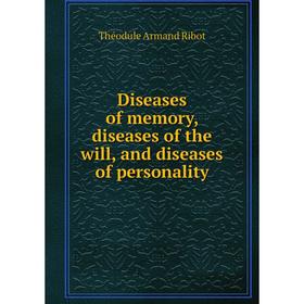 

Книга Diseases of memory, diseases of the will, and diseases of personality