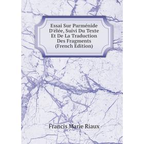 

Книга Essai Sur Parménide D'élée, Suivi Du Texte Et De La Traduction Des Fragments (French Edition)