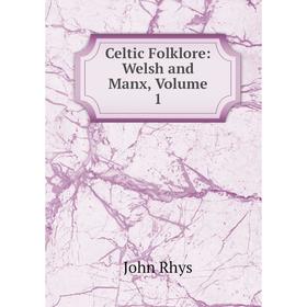 

Книга Celtic Folklore: Welsh and Manx, Volume 1