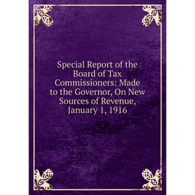 

Книга Special Report of the Board of Tax Commissioners: Made to the Governor, On New Sources of Revenue, January 1, 1916