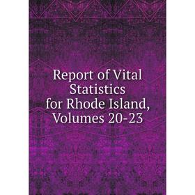 

Книга Report of Vital Statistics for Rhode Island, Volumes 20-23