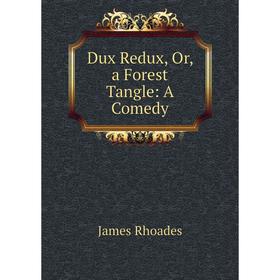 

Книга Dux Redux, Or, a Forest Tangle: A Comedy